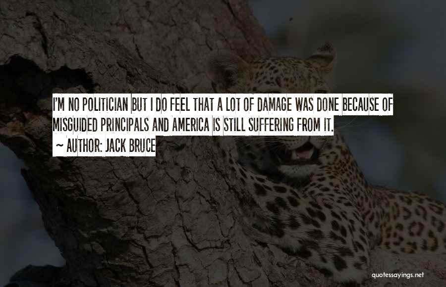 Jack Bruce Quotes: I'm No Politician But I Do Feel That A Lot Of Damage Was Done Because Of Misguided Principals And America