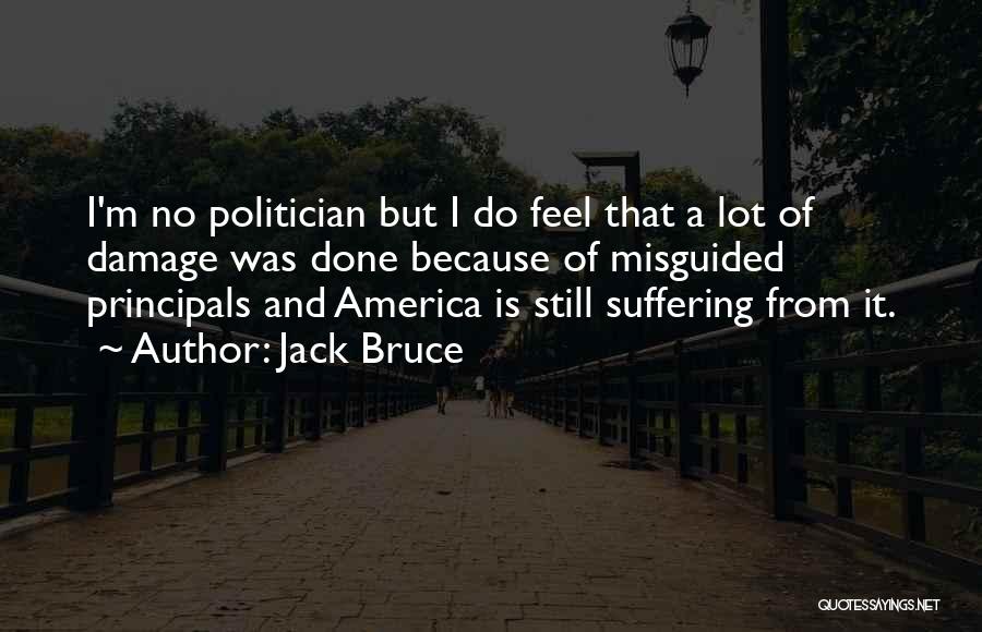 Jack Bruce Quotes: I'm No Politician But I Do Feel That A Lot Of Damage Was Done Because Of Misguided Principals And America