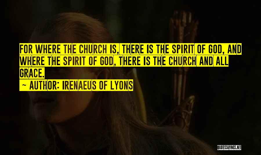 Irenaeus Of Lyons Quotes: For Where The Church Is, There Is The Spirit Of God, And Where The Spirit Of God, There Is The