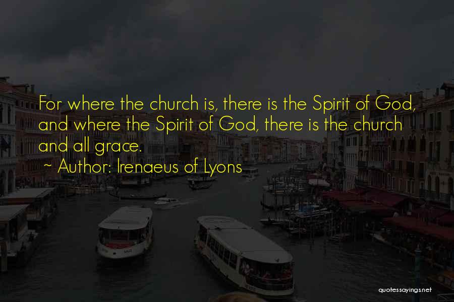 Irenaeus Of Lyons Quotes: For Where The Church Is, There Is The Spirit Of God, And Where The Spirit Of God, There Is The
