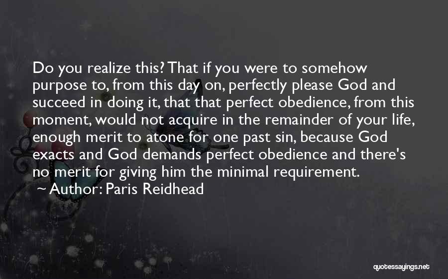 Paris Reidhead Quotes: Do You Realize This? That If You Were To Somehow Purpose To, From This Day On, Perfectly Please God And