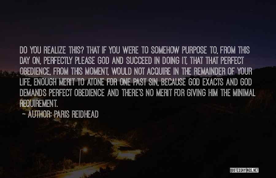 Paris Reidhead Quotes: Do You Realize This? That If You Were To Somehow Purpose To, From This Day On, Perfectly Please God And