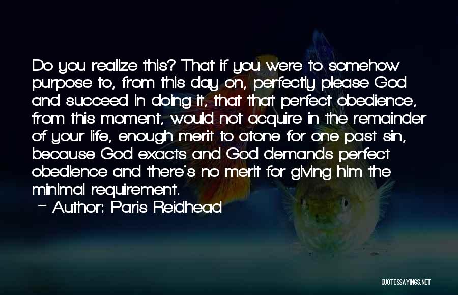 Paris Reidhead Quotes: Do You Realize This? That If You Were To Somehow Purpose To, From This Day On, Perfectly Please God And