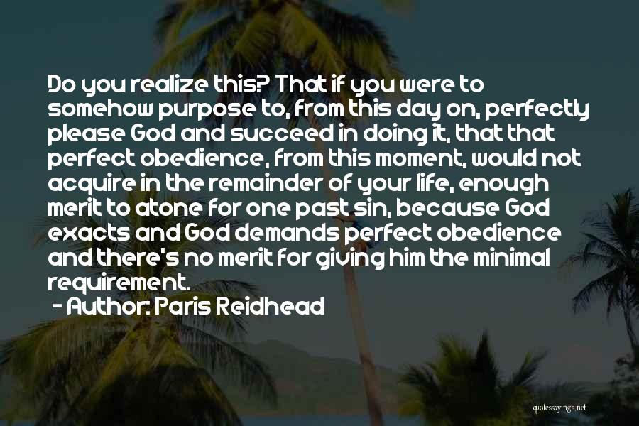 Paris Reidhead Quotes: Do You Realize This? That If You Were To Somehow Purpose To, From This Day On, Perfectly Please God And