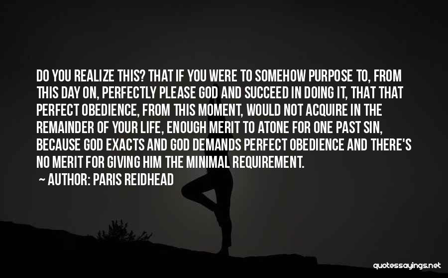 Paris Reidhead Quotes: Do You Realize This? That If You Were To Somehow Purpose To, From This Day On, Perfectly Please God And