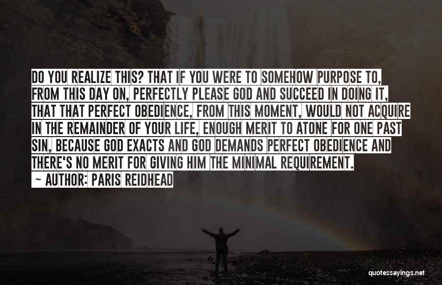 Paris Reidhead Quotes: Do You Realize This? That If You Were To Somehow Purpose To, From This Day On, Perfectly Please God And