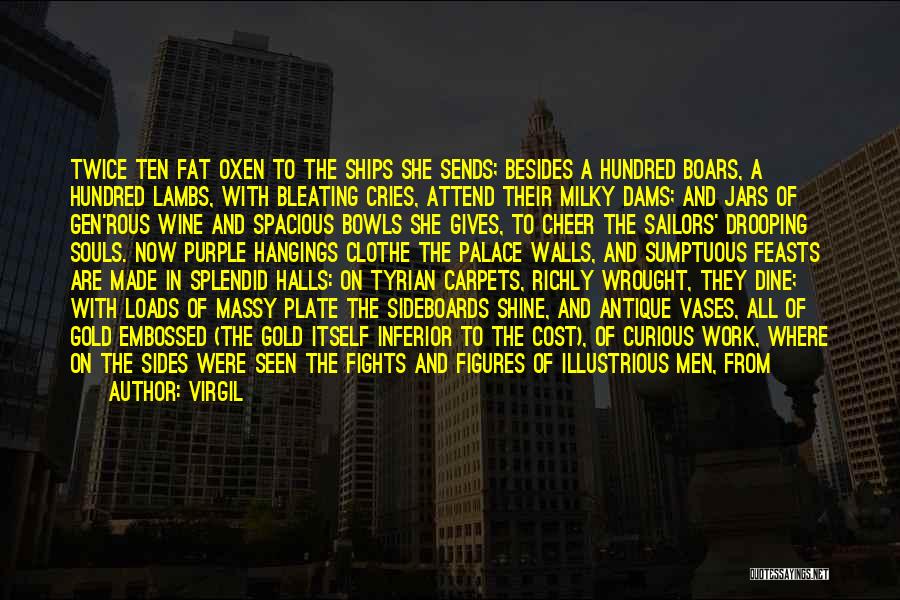 Virgil Quotes: Twice Ten Fat Oxen To The Ships She Sends; Besides A Hundred Boars, A Hundred Lambs, With Bleating Cries, Attend