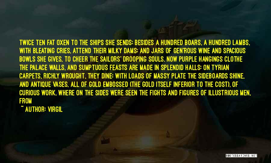 Virgil Quotes: Twice Ten Fat Oxen To The Ships She Sends; Besides A Hundred Boars, A Hundred Lambs, With Bleating Cries, Attend