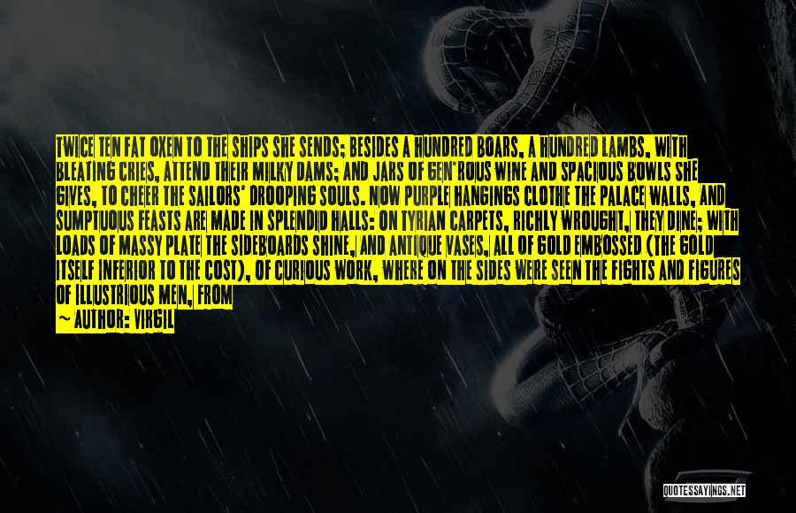 Virgil Quotes: Twice Ten Fat Oxen To The Ships She Sends; Besides A Hundred Boars, A Hundred Lambs, With Bleating Cries, Attend