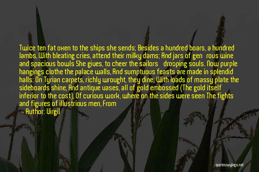 Virgil Quotes: Twice Ten Fat Oxen To The Ships She Sends; Besides A Hundred Boars, A Hundred Lambs, With Bleating Cries, Attend