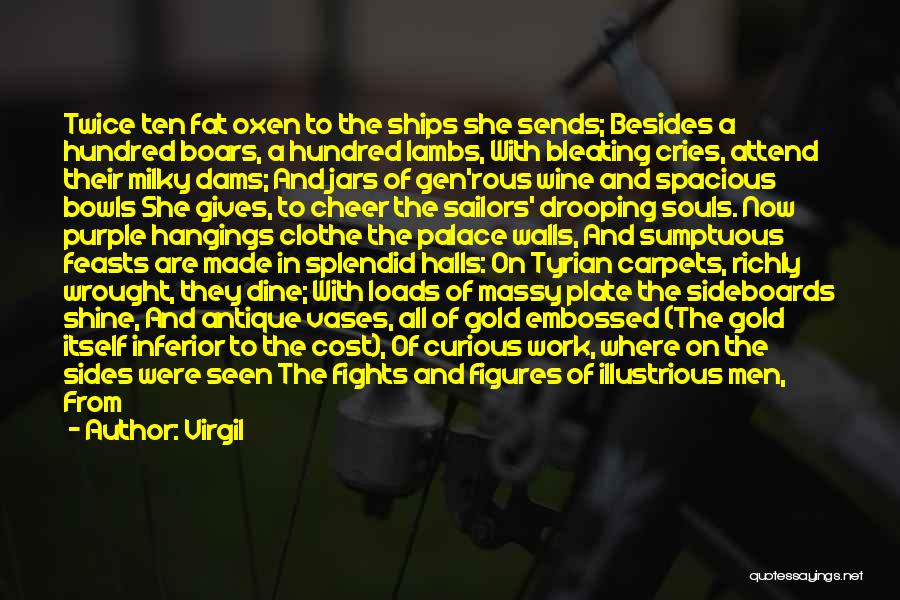Virgil Quotes: Twice Ten Fat Oxen To The Ships She Sends; Besides A Hundred Boars, A Hundred Lambs, With Bleating Cries, Attend