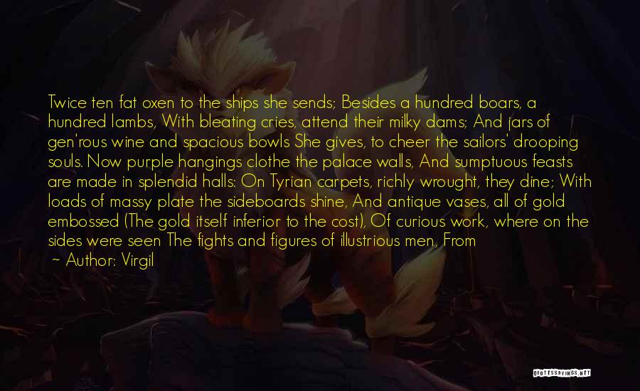 Virgil Quotes: Twice Ten Fat Oxen To The Ships She Sends; Besides A Hundred Boars, A Hundred Lambs, With Bleating Cries, Attend
