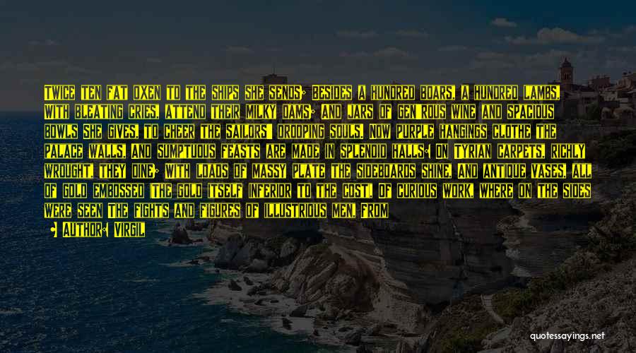 Virgil Quotes: Twice Ten Fat Oxen To The Ships She Sends; Besides A Hundred Boars, A Hundred Lambs, With Bleating Cries, Attend