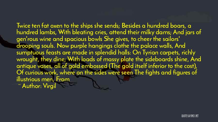 Virgil Quotes: Twice Ten Fat Oxen To The Ships She Sends; Besides A Hundred Boars, A Hundred Lambs, With Bleating Cries, Attend