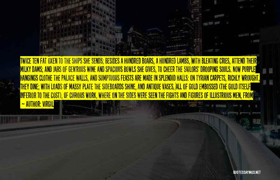 Virgil Quotes: Twice Ten Fat Oxen To The Ships She Sends; Besides A Hundred Boars, A Hundred Lambs, With Bleating Cries, Attend