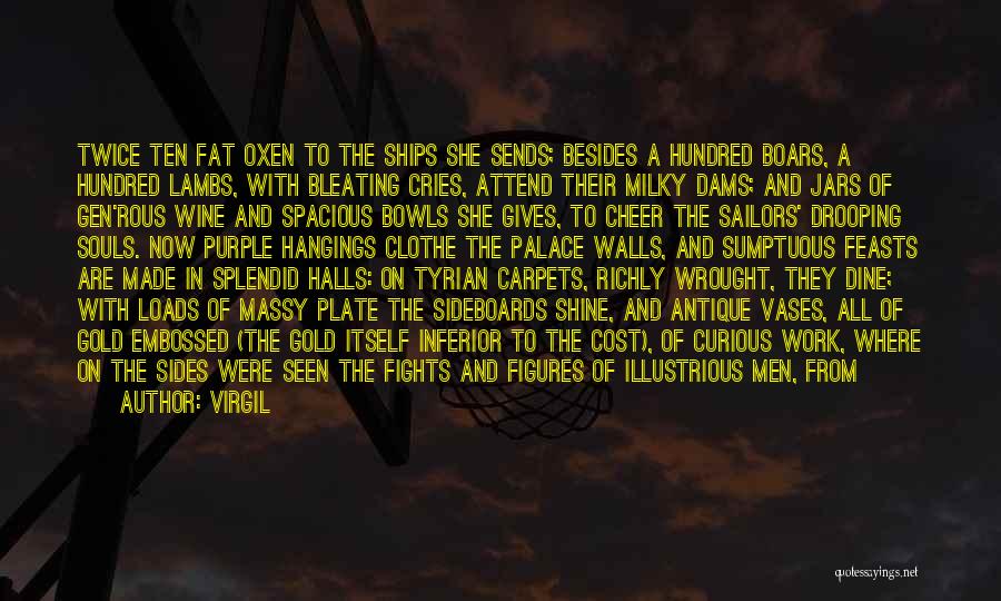 Virgil Quotes: Twice Ten Fat Oxen To The Ships She Sends; Besides A Hundred Boars, A Hundred Lambs, With Bleating Cries, Attend