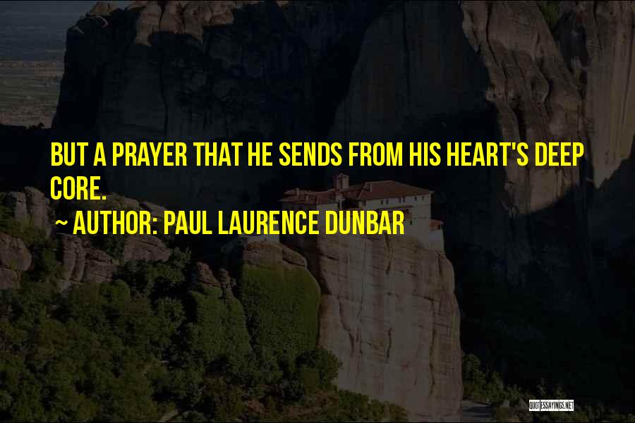 Paul Laurence Dunbar Quotes: But A Prayer That He Sends From His Heart's Deep Core.