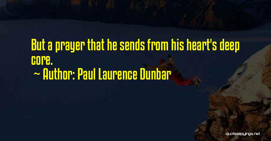 Paul Laurence Dunbar Quotes: But A Prayer That He Sends From His Heart's Deep Core.