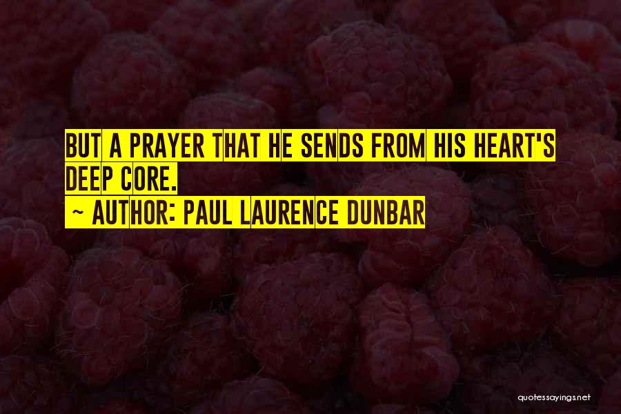 Paul Laurence Dunbar Quotes: But A Prayer That He Sends From His Heart's Deep Core.