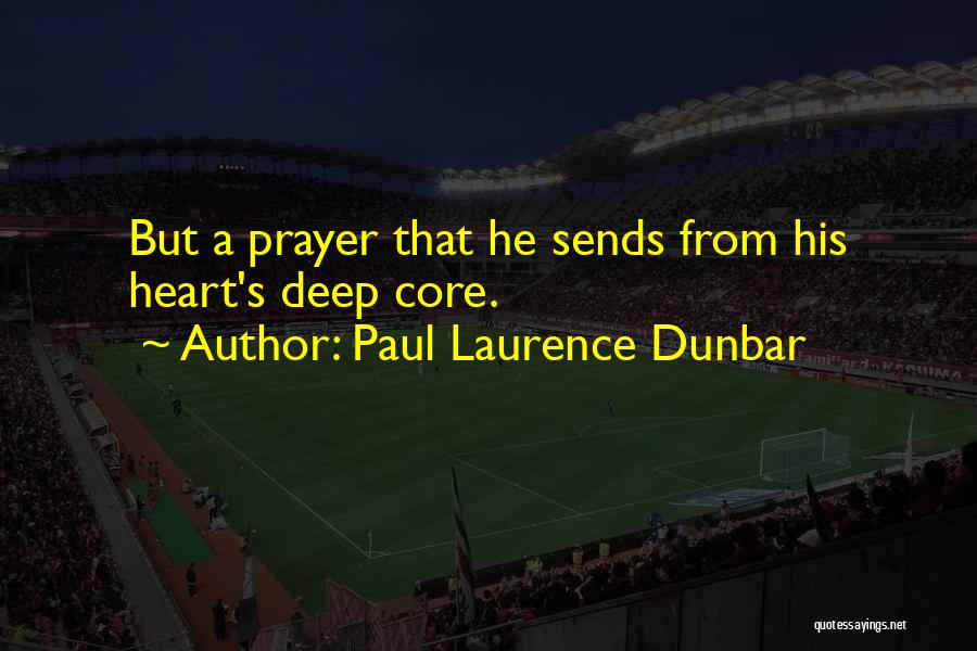 Paul Laurence Dunbar Quotes: But A Prayer That He Sends From His Heart's Deep Core.
