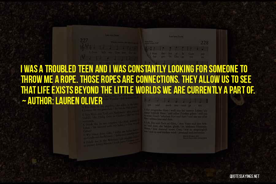Lauren Oliver Quotes: I Was A Troubled Teen And I Was Constantly Looking For Someone To Throw Me A Rope. Those Ropes Are