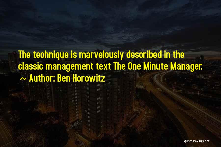 Ben Horowitz Quotes: The Technique Is Marvelously Described In The Classic Management Text The One Minute Manager.