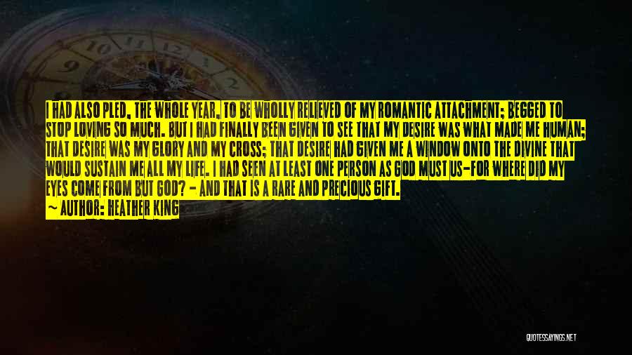 Heather King Quotes: I Had Also Pled, The Whole Year, To Be Wholly Relieved Of My Romantic Attachment; Begged To Stop Loving So