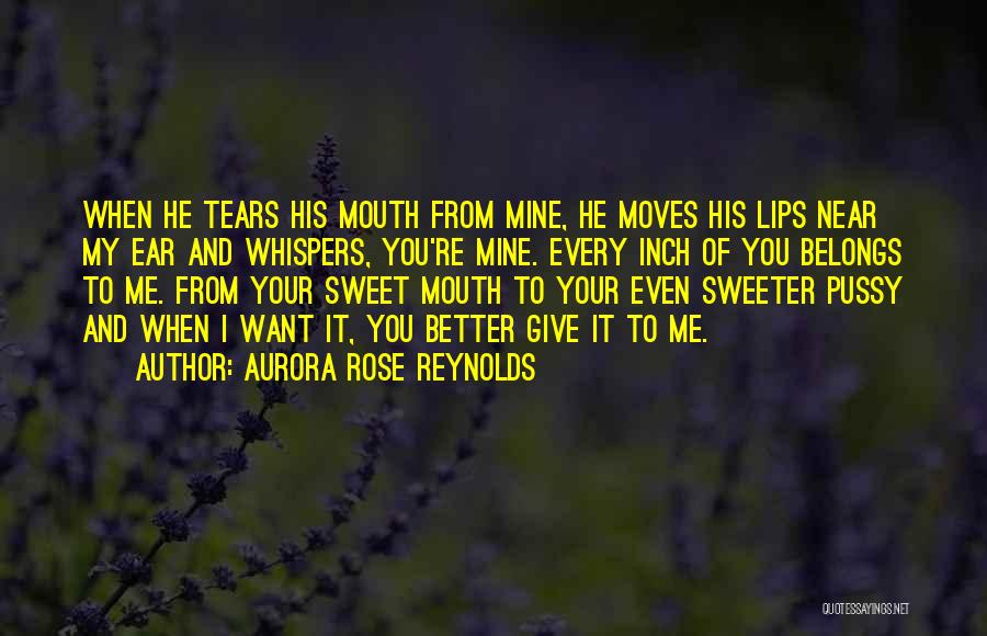 Aurora Rose Reynolds Quotes: When He Tears His Mouth From Mine, He Moves His Lips Near My Ear And Whispers, You're Mine. Every Inch