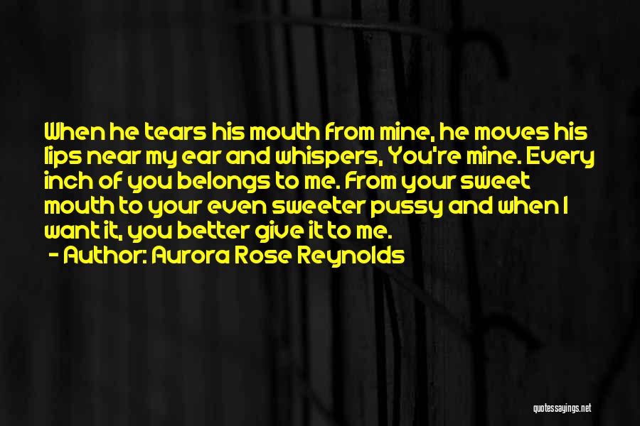 Aurora Rose Reynolds Quotes: When He Tears His Mouth From Mine, He Moves His Lips Near My Ear And Whispers, You're Mine. Every Inch