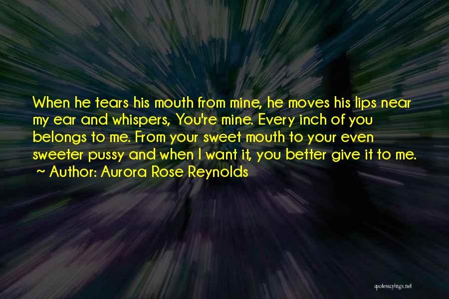 Aurora Rose Reynolds Quotes: When He Tears His Mouth From Mine, He Moves His Lips Near My Ear And Whispers, You're Mine. Every Inch