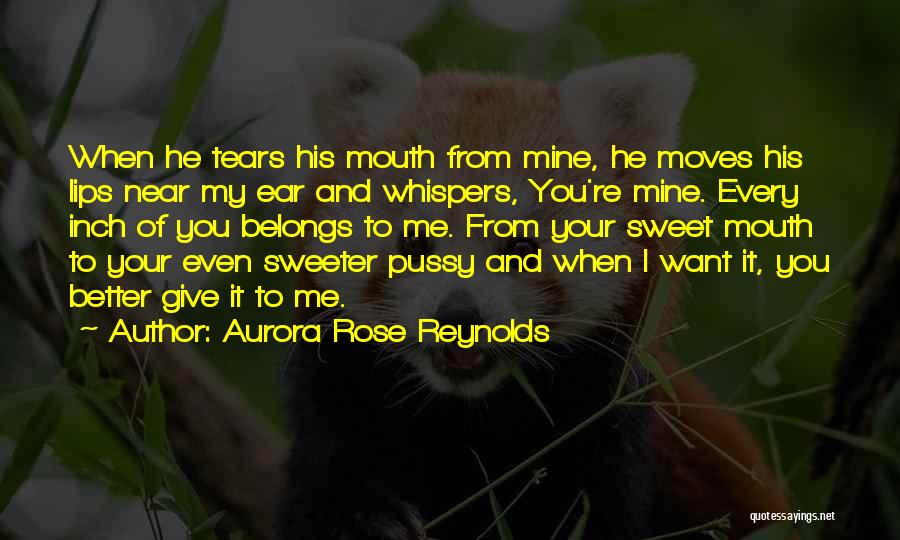 Aurora Rose Reynolds Quotes: When He Tears His Mouth From Mine, He Moves His Lips Near My Ear And Whispers, You're Mine. Every Inch