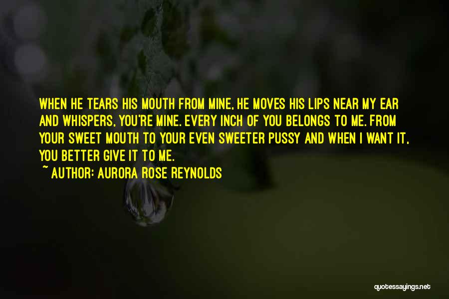 Aurora Rose Reynolds Quotes: When He Tears His Mouth From Mine, He Moves His Lips Near My Ear And Whispers, You're Mine. Every Inch