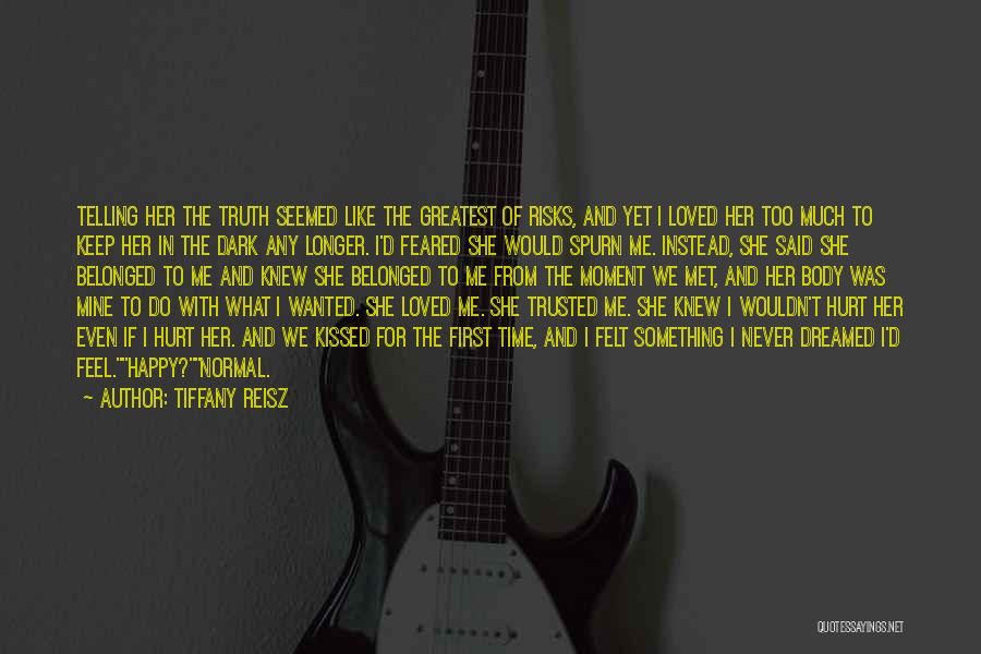 Tiffany Reisz Quotes: Telling Her The Truth Seemed Like The Greatest Of Risks, And Yet I Loved Her Too Much To Keep Her