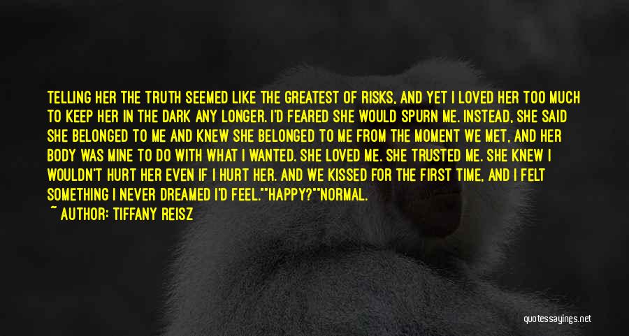 Tiffany Reisz Quotes: Telling Her The Truth Seemed Like The Greatest Of Risks, And Yet I Loved Her Too Much To Keep Her