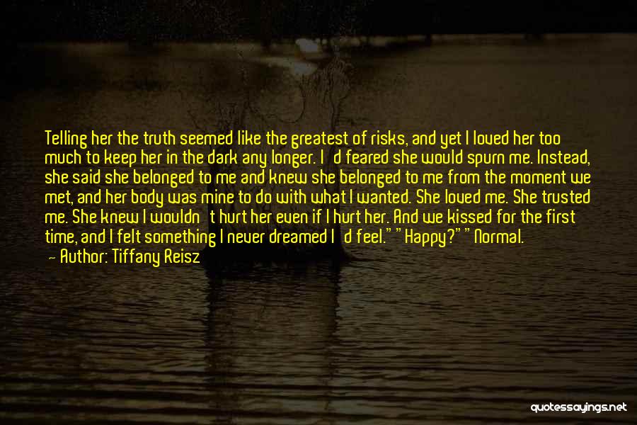 Tiffany Reisz Quotes: Telling Her The Truth Seemed Like The Greatest Of Risks, And Yet I Loved Her Too Much To Keep Her