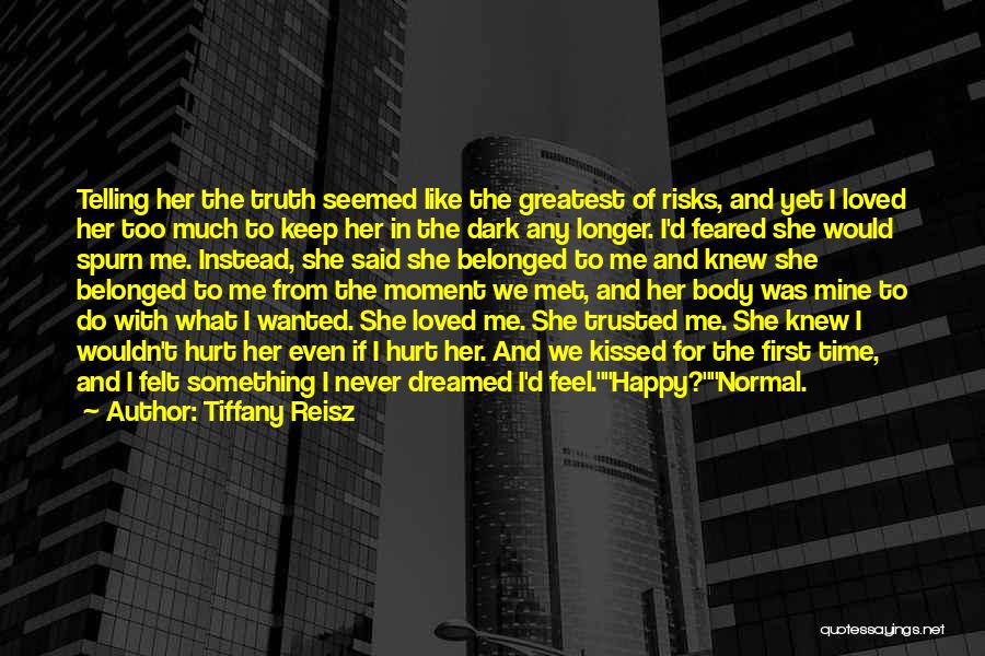 Tiffany Reisz Quotes: Telling Her The Truth Seemed Like The Greatest Of Risks, And Yet I Loved Her Too Much To Keep Her