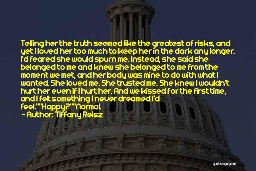 Tiffany Reisz Quotes: Telling Her The Truth Seemed Like The Greatest Of Risks, And Yet I Loved Her Too Much To Keep Her