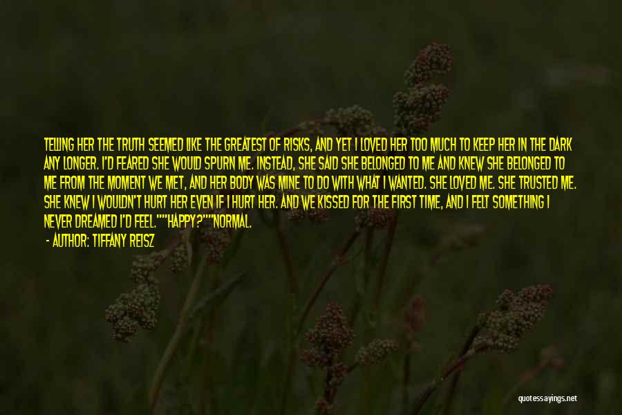 Tiffany Reisz Quotes: Telling Her The Truth Seemed Like The Greatest Of Risks, And Yet I Loved Her Too Much To Keep Her