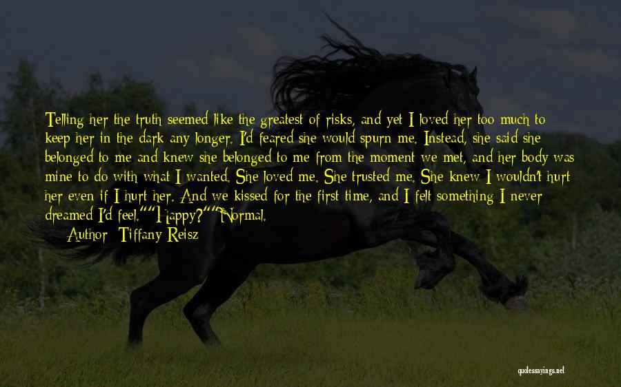 Tiffany Reisz Quotes: Telling Her The Truth Seemed Like The Greatest Of Risks, And Yet I Loved Her Too Much To Keep Her