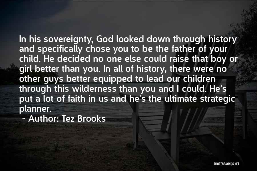 Tez Brooks Quotes: In His Sovereignty, God Looked Down Through History And Specifically Chose You To Be The Father Of Your Child. He