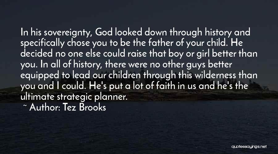 Tez Brooks Quotes: In His Sovereignty, God Looked Down Through History And Specifically Chose You To Be The Father Of Your Child. He