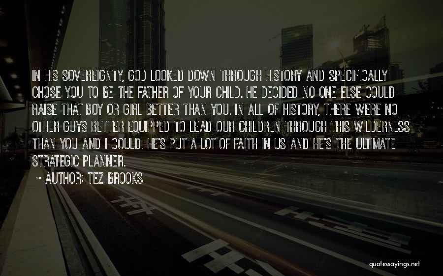 Tez Brooks Quotes: In His Sovereignty, God Looked Down Through History And Specifically Chose You To Be The Father Of Your Child. He