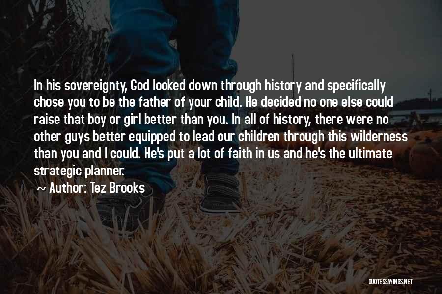 Tez Brooks Quotes: In His Sovereignty, God Looked Down Through History And Specifically Chose You To Be The Father Of Your Child. He