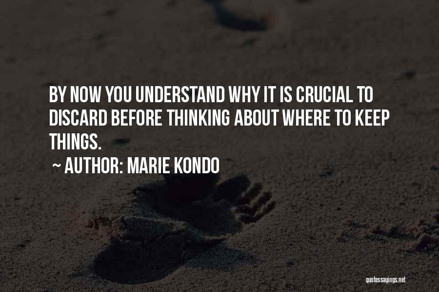 Marie Kondo Quotes: By Now You Understand Why It Is Crucial To Discard Before Thinking About Where To Keep Things.