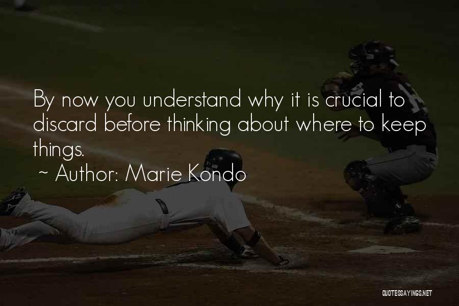 Marie Kondo Quotes: By Now You Understand Why It Is Crucial To Discard Before Thinking About Where To Keep Things.