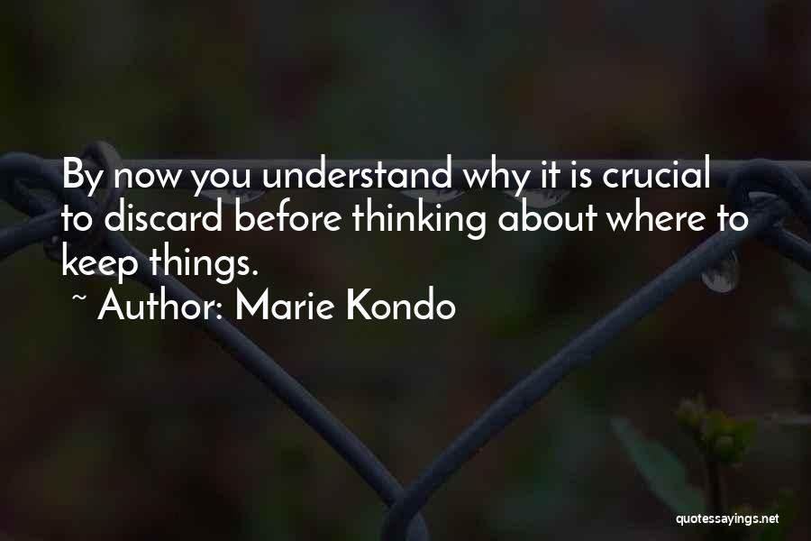 Marie Kondo Quotes: By Now You Understand Why It Is Crucial To Discard Before Thinking About Where To Keep Things.