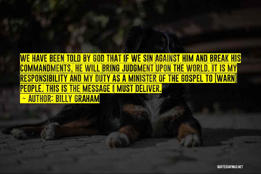 Billy Graham Quotes: We Have Been Told By God That If We Sin Against Him And Break His Commandments, He Will Bring Judgment