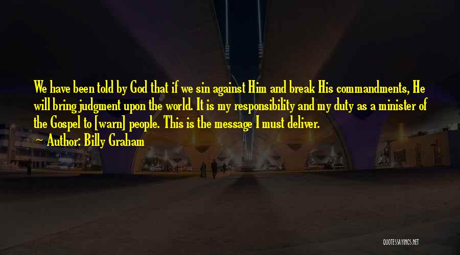 Billy Graham Quotes: We Have Been Told By God That If We Sin Against Him And Break His Commandments, He Will Bring Judgment