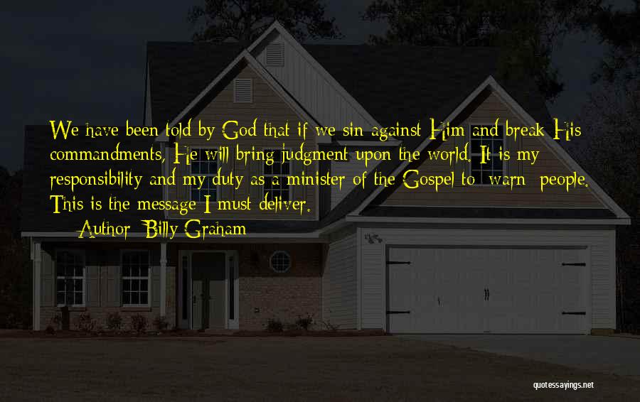 Billy Graham Quotes: We Have Been Told By God That If We Sin Against Him And Break His Commandments, He Will Bring Judgment