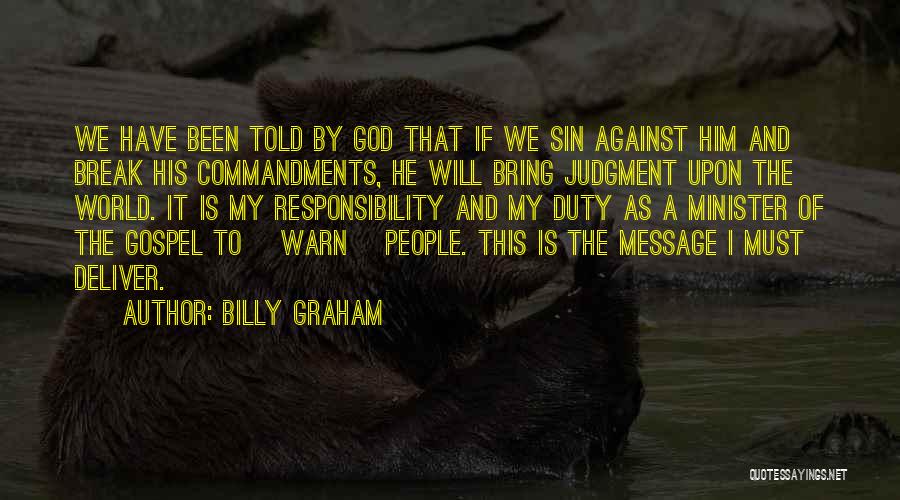 Billy Graham Quotes: We Have Been Told By God That If We Sin Against Him And Break His Commandments, He Will Bring Judgment
